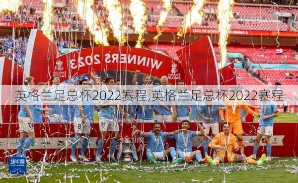 英格兰足总杯2022赛程,英格兰足总杯2022赛程