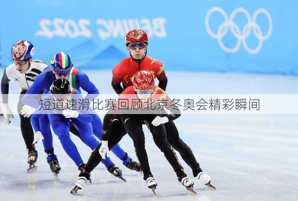 短道速滑比赛回顾北京冬奥会精彩瞬间