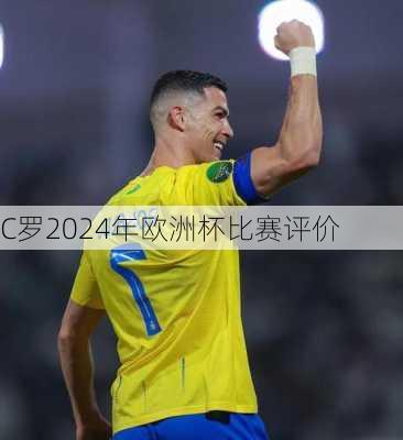 C罗2024年欧洲杯比赛评价