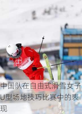 中国队在自由式滑雪女子U型场地技巧比赛中的表现