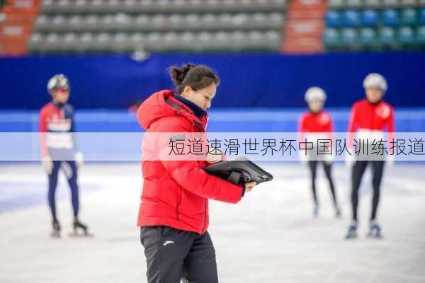 短道速滑世界杯中国队训练报道