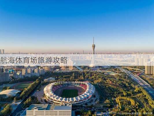 航海体育场旅游攻略