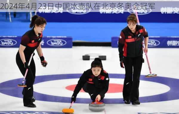 2024年4月23日中国冰壶队在北京冬奥会冠军