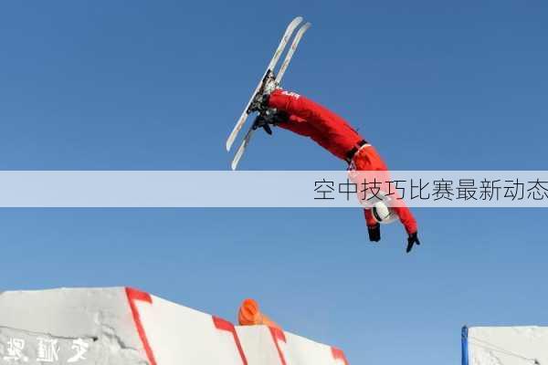 空中技巧比赛最新动态