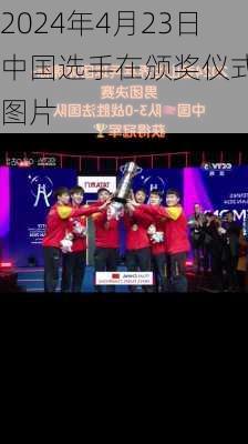 2024年4月23日中国选手在颁奖仪式上图片