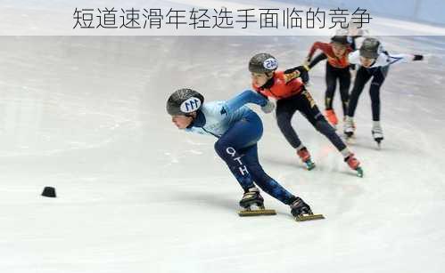 短道速滑年轻选手面临的竞争