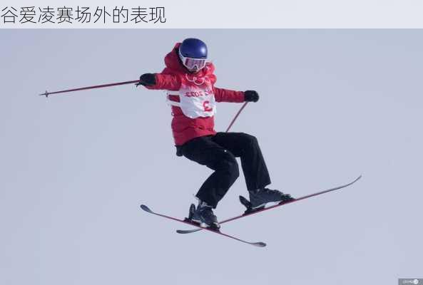 谷爱凌赛场外的表现