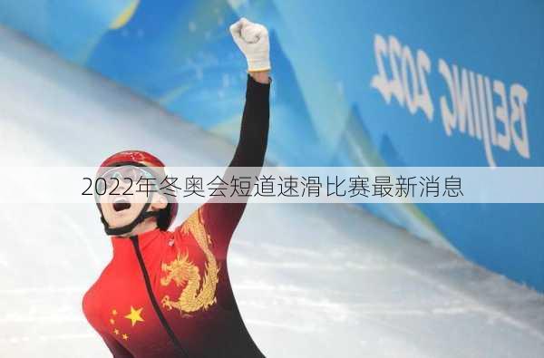 2022年冬奥会短道速滑比赛最新消息