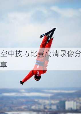 空中技巧比赛高清录像分享