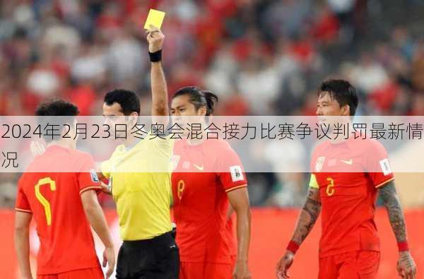 2024年2月23日冬奥会混合接力比赛争议判罚最新情况