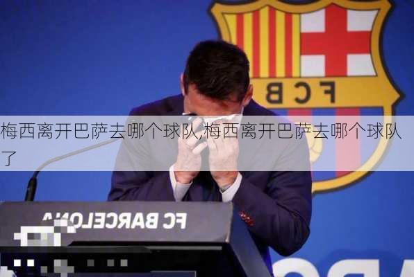 梅西离开巴萨去哪个球队,梅西离开巴萨去哪个球队了