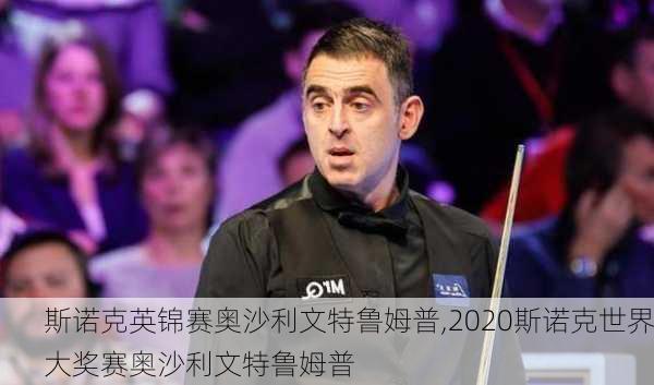 斯诺克英锦赛奥沙利文特鲁姆普,2020斯诺克世界大奖赛奥沙利文特鲁姆普