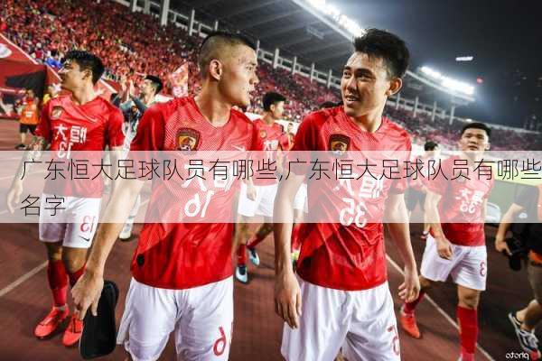 广东恒大足球队员有哪些,广东恒大足球队员有哪些名字