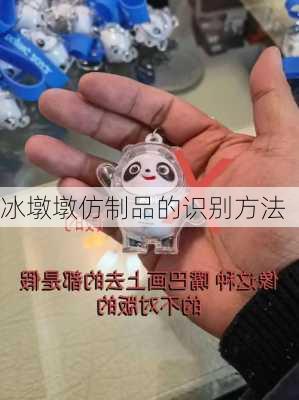 冰墩墩仿制品的识别方法