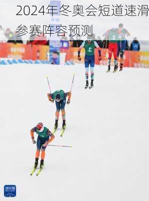 2024年冬奥会短道速滑参赛阵容预测