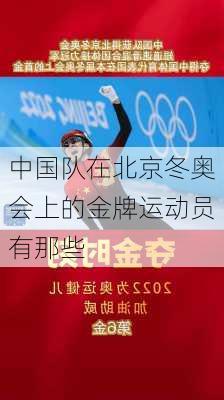 中国队在北京冬奥会上的金牌运动员有那些
