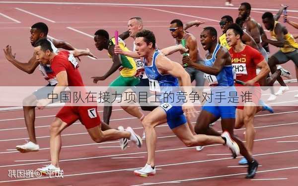 中国队在接力项目上的竞争对手是谁