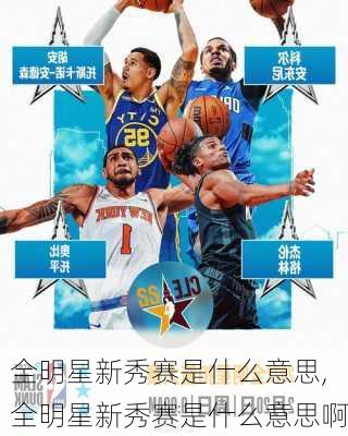 全明星新秀赛是什么意思,全明星新秀赛是什么意思啊