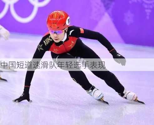 中国短道速滑队年轻选手表现