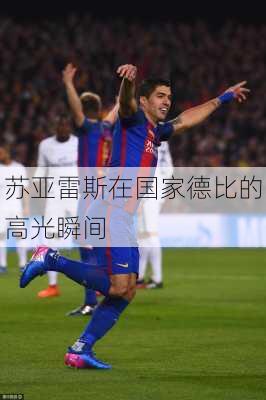 苏亚雷斯在国家德比的高光瞬间