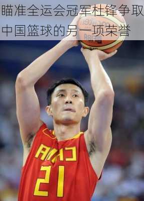 瞄准全运会冠军杜锋争取中国篮球的另一项荣誉