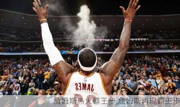 詹姆斯热火霸王步,詹姆斯再现霸王步