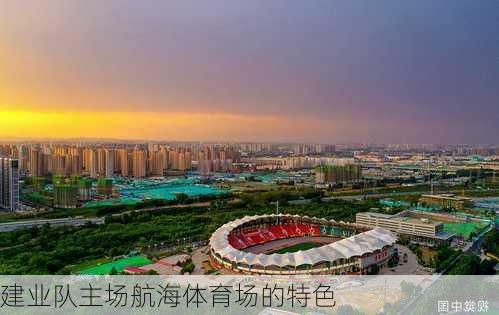 建业队主场航海体育场的特色
