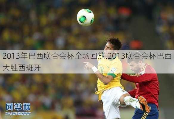 2013年巴西联合会杯全场回放,2013联合会杯巴西大胜西班牙