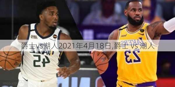 爵士vs湖人2021年4月18日,爵士 vs 湖人
