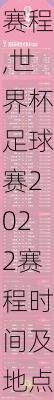 世界杯足球赛2022赛程,世界杯足球赛2022赛程时间及地点