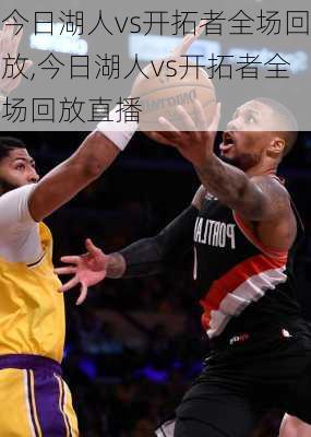 今日湖人vs开拓者全场回放,今日湖人vs开拓者全场回放直播