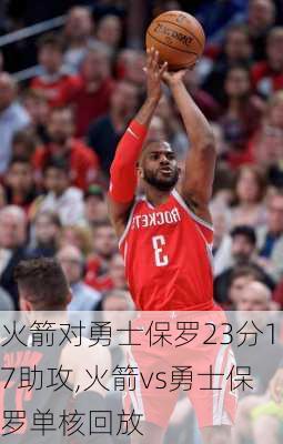 火箭对勇士保罗23分17助攻,火箭vs勇士保罗单核回放