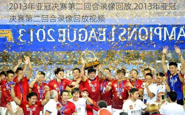 2013年亚冠决赛第二回合录像回放,2013年亚冠决赛第二回合录像回放视频