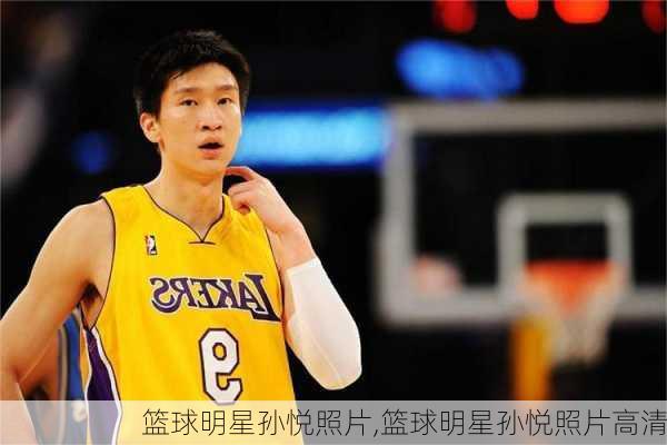 篮球明星孙悦照片,篮球明星孙悦照片高清