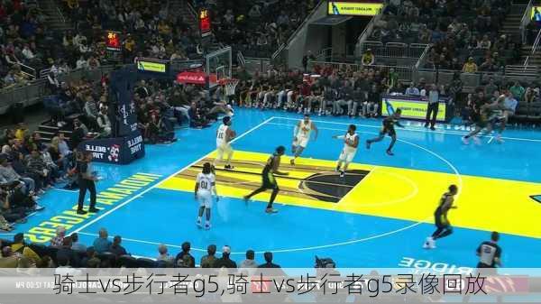 骑士vs步行者g5,骑士vs步行者g5录像回放