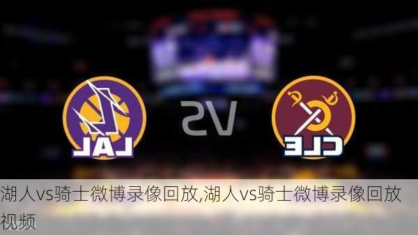 湖人vs骑士微博录像回放,湖人vs骑士微博录像回放视频