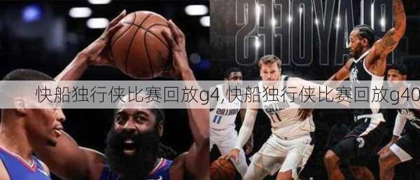 快船独行侠比赛回放g4,快船独行侠比赛回放g40