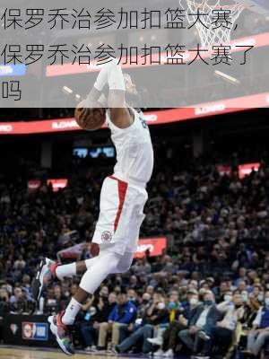 保罗乔治参加扣篮大赛,保罗乔治参加扣篮大赛了吗