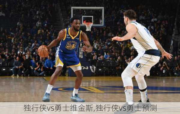 独行侠vs勇士维金斯,独行侠vs勇士预测