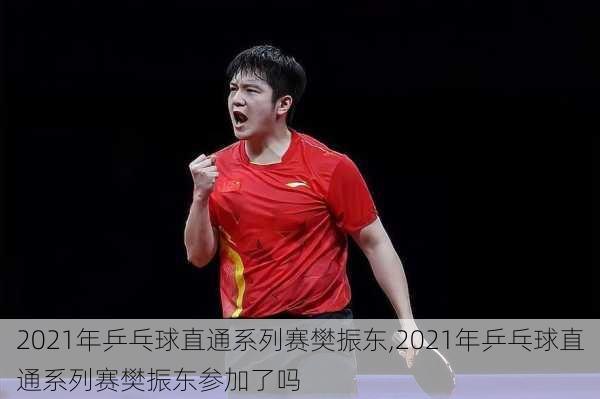 2021年乒乓球直通系列赛樊振东,2021年乒乓球直通系列赛樊振东参加了吗