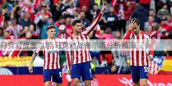 马竞对战塞尔塔,马竞对战塞尔塔分析预测