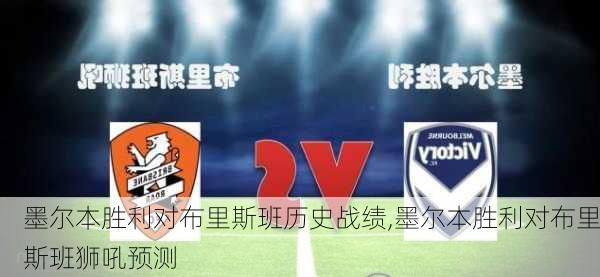 墨尔本胜利对布里斯班历史战绩,墨尔本胜利对布里斯班狮吼预测