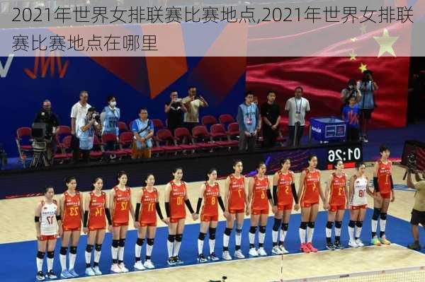 2021年世界女排联赛比赛地点,2021年世界女排联赛比赛地点在哪里
