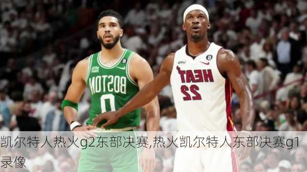 凯尔特人热火g2东部决赛,热火凯尔特人东部决赛g1录像