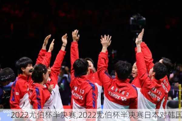 2022尤伯杯半决赛,2022尤伯杯半决赛日本对韩国