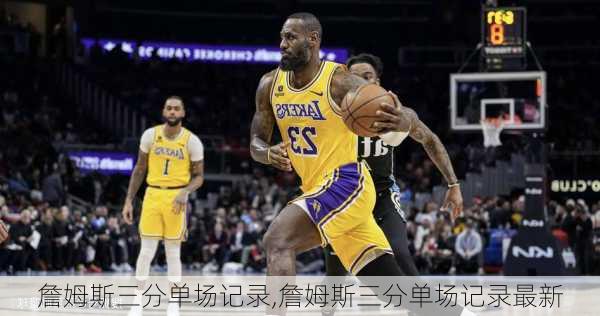 詹姆斯三分单场记录,詹姆斯三分单场记录最新