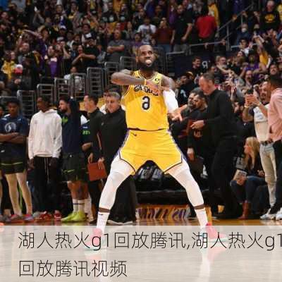 湖人热火g1回放腾讯,湖人热火g1回放腾讯视频