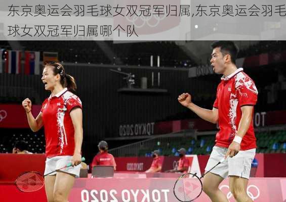 东京奥运会羽毛球女双冠军归属,东京奥运会羽毛球女双冠军归属哪个队