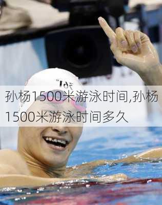 孙杨1500米游泳时间,孙杨1500米游泳时间多久