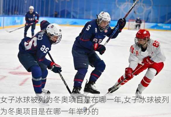 女子冰球被列为冬奥项目是在哪一年,女子冰球被列为冬奥项目是在哪一年举办的